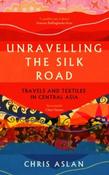 Unravelling the Silk Road : Travels and Textiles in Central Asia by Chris Aslan (Paperback) image