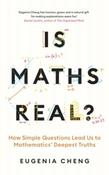 Is Maths Real? : How Simple Questions Lead Us to Mathematics’ Deepest Truths by Eugenia Cheng (Paperback)