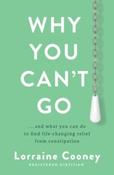 Why You Can't Go: and what you can do to find life-changing relief from constipation and bloating by Lorraine Cooney (Large Paperback)