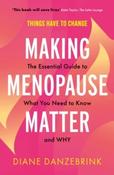 Making Menopause Matter : The Essential Guide to What You Need to Know and Why by Diane Danzebrink (Large Paperback)