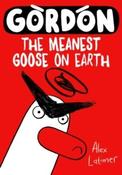 Gordon the Meanest Goose on Earth by Alex Latimer (Paperback)