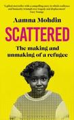 Scattered : The making and unmaking of a refugee by Aamna Mohdin (Large Paperback)