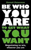 Be Who You Are to Get What You Want : Negotiating to Win, Whoever You Are by Damali Peterman (Large Paperback)