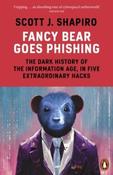 Fancy Bear Goes Phishing : The Dark History of the Information Age, in Five Extraordinary Hacks by Scott Shapiro (Paperback)