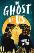 The Ghost of Us by James L. Sutter (Paperback)