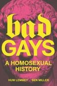 Bad Gays : A Homosexual History by Huw Lemmey &amp;amp; Ben Miller image