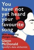 You Have Not Yet Heard Your Favourite Song : How Streaming Changes Music by Glenn McDonald (Large Paperback)
