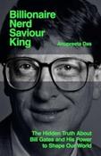 Billionaire, Nerd, Saviour, King : The Hidden Truth About Bill Gates and His Power to Shape Our World by Anupreeta Das (Paperback) image