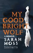 My Good Bright Wolf : A Memoir by Sarah Moss (Large Paperback)