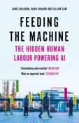 Feeding the Machine : The Hidden Human Labour Powering AI by James Muldoon, Mark Graham &amp;amp; Callum Cant (Large Paperback)