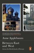 Between East and West : Across the Borderlands of Europe by Anne Applebaum