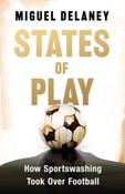 States of Play : How Sportswashing Took Over Football by Miguel Delaney (Large Paperback) image