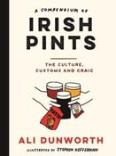 A Compendium of Irish Pints : The Culture, Customs and Craic by Ali Dunworth (Hardcover)