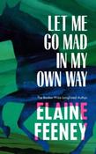 Let Me Go Mad in My Own Way by Elaine Feeney (Large Paperback)