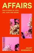 Affairs : True Stories of Love, Lies, Hope and Desire by Juliet Rosenfeld (Large Paperback)