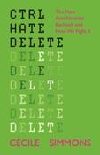 Ctrl Hate Delete : The New Anti-Feminist Backlash and How We Fight It by Cecile Simmons