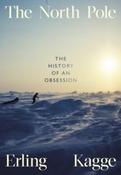 The North Pole : The History of an Obsession by Erling Kagge (Hardcover)
