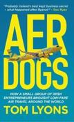 Aer Dogs : How a small group of Irish entrepreneurs brought low-fare air travel around the world by Tom Lyons (Large Paperback)