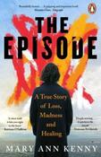 The Episode : A True Story of Loss, Madness and Healing by Mary Ann Kenny (Paperback)