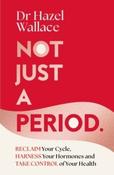 Not Just a Period : Reclaim Your Cycle, Harness Your Hormones, and Take Control of Your Health by Hazel Wallace (Large Paperback)