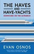 The Haves and Have-Yachts : Dispatches on the Ultrarich by Evan Osnos (Hardcover)