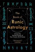 The Book of Runic Astrology: Unlock the Ancient Power of Your Cosmic Birth Runes by Richard Lister (Paperback)