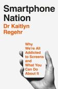 Smartphone Nation: Why We're All Addicted To Screens And What You Can Do About It by Dr Kaitlyn Regehr (Large Paperback)