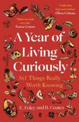 A Year of Living Curiously: 365 Things Really Worth Knowing by E. Foley and B. Coates (Paperback)