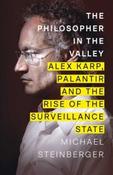 The Philosopher in the Valley: Alex Karp, Palantir and the Rise of the Surveillance State by Michael Steinberger (Large Paperback) image