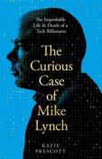 The Curious Case of Mike Lynch: The Improbable Life &amp;amp; Death of a Tech Billionaire by Katie Prescott (Large Paperback)