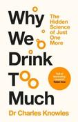 Why We Drink Too Much: The Hidden Science of Just One More by Charles Knowles (Large Paperback)
