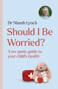 Should I Be Worried? A No-Panic Guide to Your Child's Health by Dr. Niamh Lynch (Large Paperback)