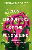 Close Encounters of the Fungal Kind : In Pursuit of Remarkable Mushrooms by Richard Fortey
