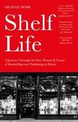 Shelf Life : A Journey Through the Past, Present &amp;amp; Future of Bookselling and Publishing in Britain by Michael Robb (Large Paperback) image