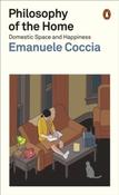 Philosophy of the Home : Domestic Space and Happiness by Emanuele Coccia