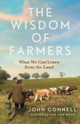 The Wisdom of Farmers: What We Can Learn From The Land by John Connell (Hardback)