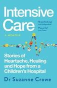 Intensive Care: True Stories of Healing, Heartache and Hope from Inside Irish Children's Medicine by Dr Suzanne Crowe (Paperback)