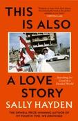 This is Also a Love Story : Searching for Good in a Divided World by Sally Hayden (Large Paperback) (May 2026) image