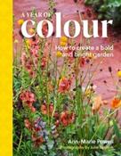 A Year of Colour : How to create a bold and bright garden by Ann-Marie Powell (Hardcover)