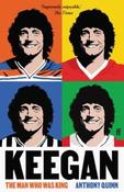 Keegan: The Man Who Was King by Anthony Quinn (Paperback)