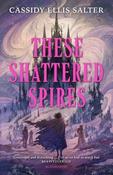 These Shattered Spires by Cassidy Ellis Salter (Hardback) image