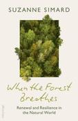 When the Forest Breathes: Renewal and Resilience in the Natural World by Suzanne Simard (Hardback)