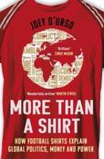 More Than A Shirt: How Football Shirts Explain Global Politics, Money and Power by Joey D'Urso (Paperback)