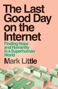 The Last Good Day on the Internet - Finding Hope and Humanity in a Superhuman World by Mark Little (Large Paperback) (September 2026)
