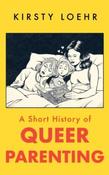 A Short History of Queer Parenting by Kirsty Loehr (Paperback)