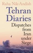 Tehran Diaries: Dispatches From Iran Under Siege by Raha Nik-Andish (Paperback)