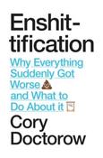 Enshittification : Why Everything Suddenly Got Worse and What To Do About It by Cory Doctorow (Hardcover)