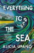Everything to the Sea By Alicia Upano (Large Paperback) (July 2026) image