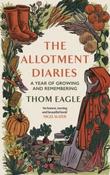 The Allotment Diaries : A Year of Growing and Remembering by Thom Eagle (Hardcover) image