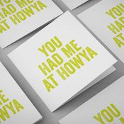 You Had Me at Howya